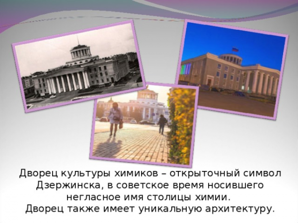 Дворец культуры химиков – открыточный символ Дзержинска, в советское время носившего негласное имя столицы химии. Дворец также имеет уникальную архитектуру. 