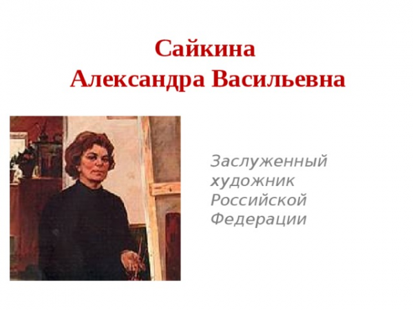 Сайкина Александра Васильевна Заслуженный художник Российской Федерации