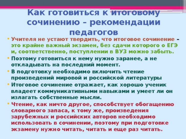 Сочинение, Из опыта подготовки к итоговому сочинению по литературе (сочинения обучающихся 11 класса) Как готовиться к итоговому сочинению – рекомендации педагогов Учителя не устают твердить, что итоговое сочинение – это крайне важный экзамен, без сдачи которого о ЕГЭ и, соответственно, поступлении в ВУЗ можно забыть. Поэтому готовиться к нему нужно заранее, а не откладывать на последний момент. В подготовку необходимо включить чтение произведений мировой и российской <a href=
